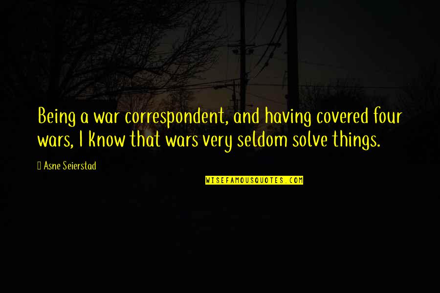 Z Tkovy Sady Quotes By Asne Seierstad: Being a war correspondent, and having covered four