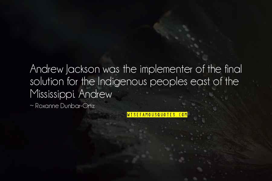 Z Tkovy Sady Quotes By Roxanne Dunbar-Ortiz: Andrew Jackson was the implementer of the final Z Tkovy Sady Quotes By Roxanne Dunbar-Ortiz: Andrew Jackson was the implementer of the final
