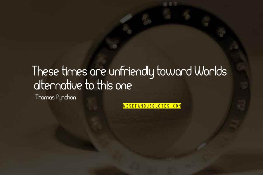 Z Tkovy Sady Quotes By Thomas Pynchon: These times are unfriendly toward Worlds alternative to Z Tkovy Sady Quotes By Thomas Pynchon: These times are unfriendly toward Worlds alternative to