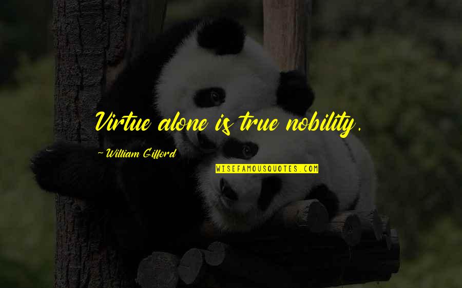 Z Tkovy Sady Quotes By William Gifford: Virtue alone is true nobility.