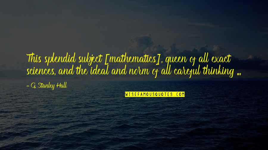 Z Vis Quotes By G. Stanley Hall: This splendid subject [mathematics], queen of all exact