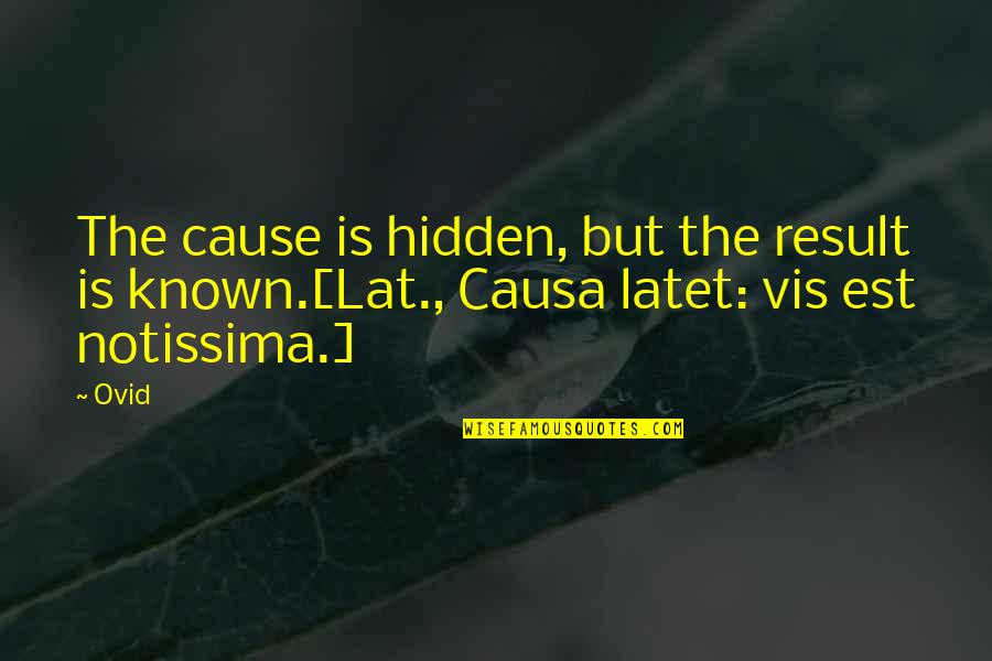 Z Vis Quotes By Ovid: The cause is hidden, but the result is