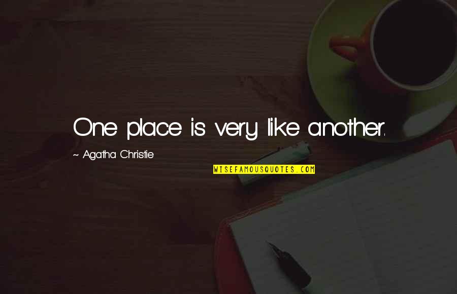 Z23 Quotes By Agatha Christie: One place is very like another.