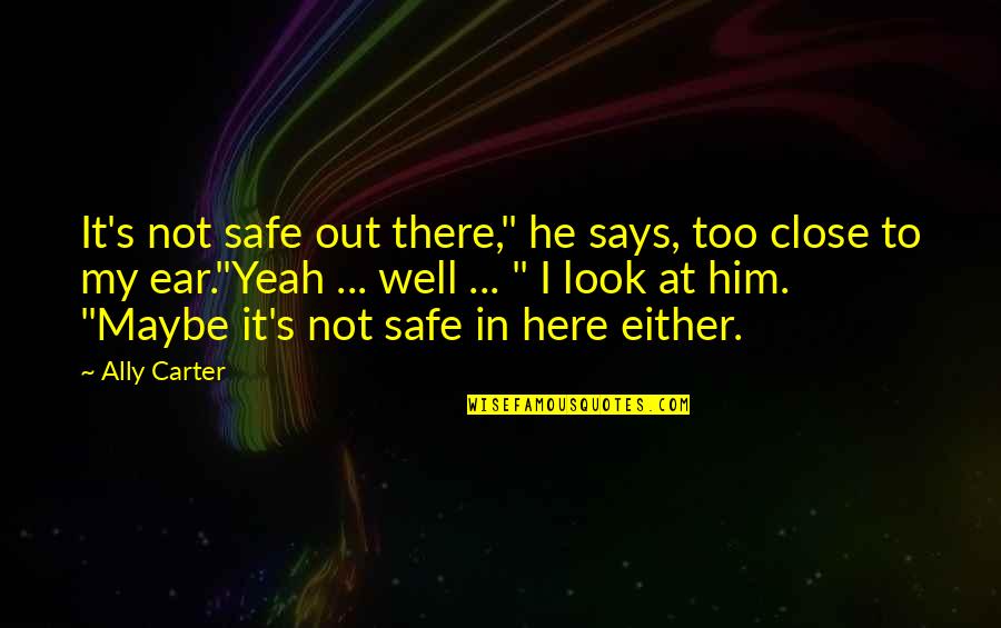 Z83 Quotes By Ally Carter: It's not safe out there," he says, too Z83 Quotes By Ally Carter: It's not safe out there," he says, too