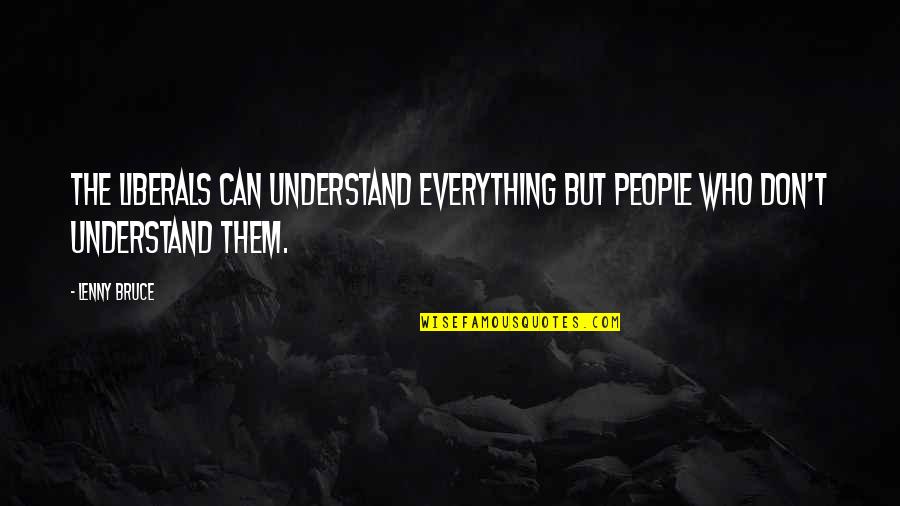 Zaadjes Klaproos Quotes By Lenny Bruce: The liberals can understand everything but people who