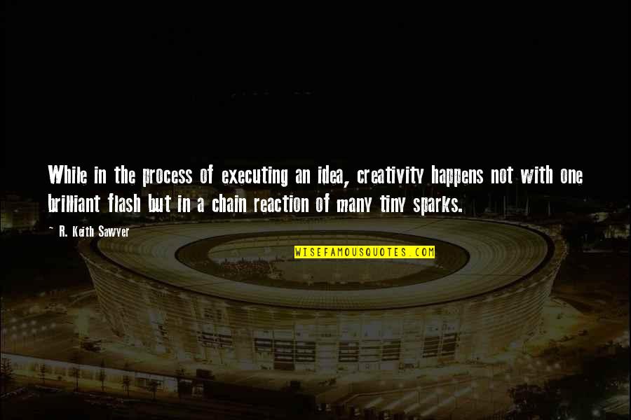 Zaadul Quotes By R. Keith Sawyer: While in the process of executing an idea, Zaadul Quotes By R. Keith Sawyer: While in the process of executing an idea,