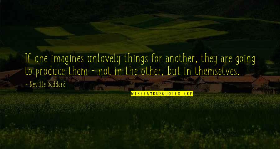 Zaagbladen Quotes By Neville Goddard: If one imagines unlovely things for another, they Zaagbladen Quotes By Neville Goddard: If one imagines unlovely things for another, they