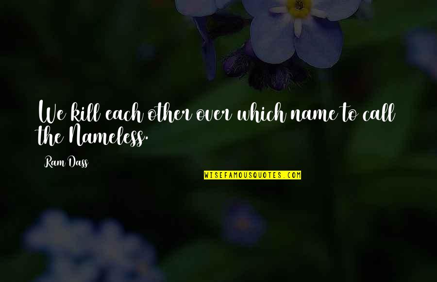 Zaagvis Quotes By Ram Dass: We kill each other over which name to