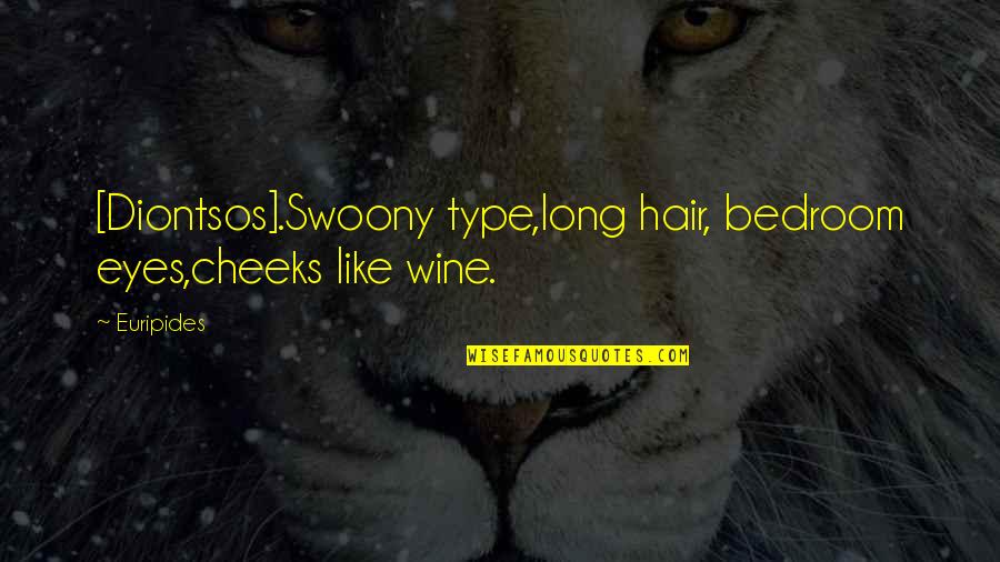 Zaahir Quotes By Euripides: [Diontsos].Swoony type,long hair, bedroom eyes,cheeks like wine.