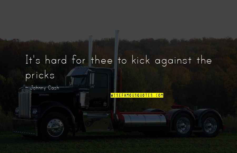 Zaahir Quotes By Johnny Cash: It's hard for thee to kick against the Zaahir Quotes By Johnny Cash: It's hard for thee to kick against the