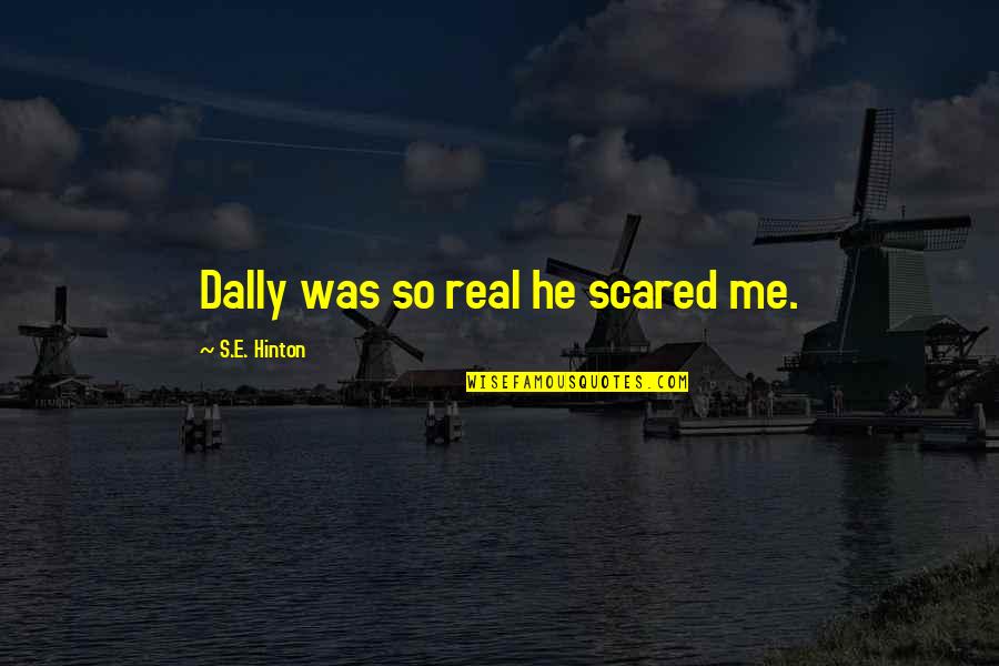 Zaahirah Quotes By S.E. Hinton: Dally was so real he scared me. Zaahirah Quotes By S.E. Hinton: Dally was so real he scared me.