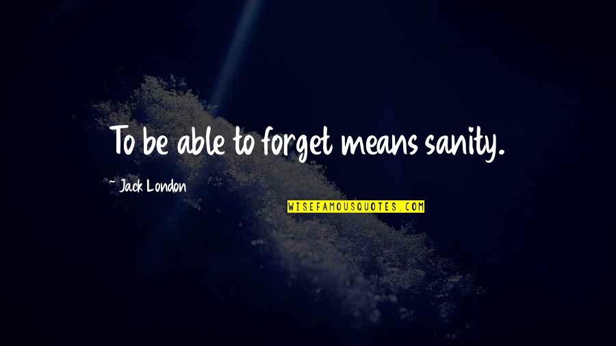 Zaalima Quotes By Jack London: To be able to forget means sanity.