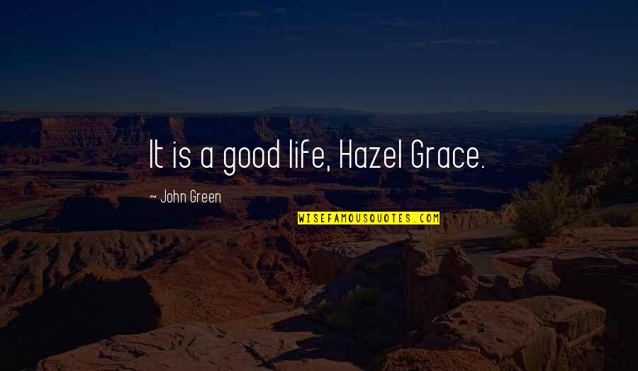 Zaalima Quotes By John Green: It is a good life, Hazel Grace.