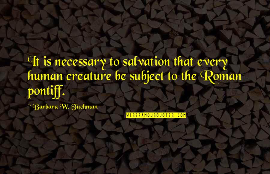 Zaandam Itinerary Quotes By Barbara W. Tuchman: It is necessary to salvation that every human