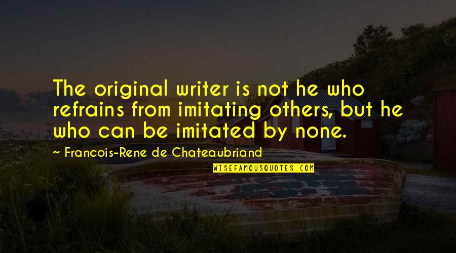 Zaarour Club Quotes By Francois-Rene De Chateaubriand: The original writer is not he who refrains