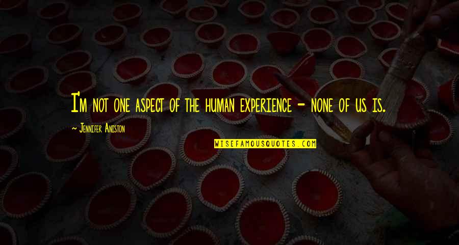 Zaasd Quotes By Jennifer Aniston: I'm not one aspect of the human experience Zaasd Quotes By Jennifer Aniston: I'm not one aspect of the human experience