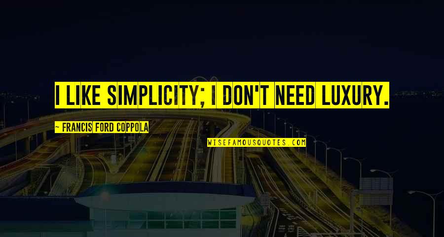 Zaask Quotes By Francis Ford Coppola: I like simplicity; I don't need luxury.