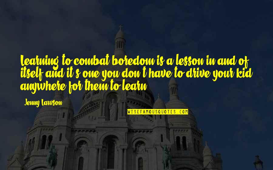 Zab Jen Velryb Quotes By Jenny Lawson: Learning to combat boredom is a lesson in Zab Jen Velryb Quotes By Jenny Lawson: Learning to combat boredom is a lesson in