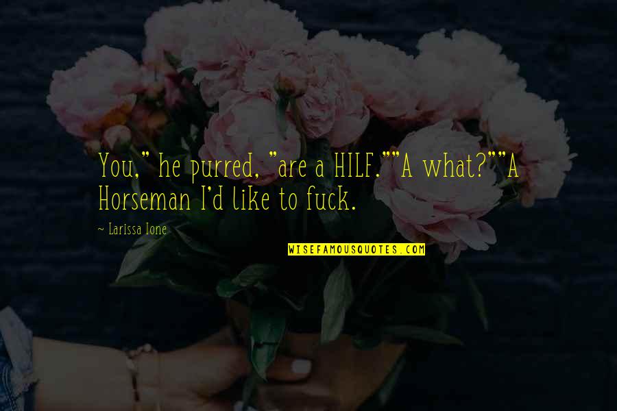 Zab Jen Velryb Quotes By Larissa Ione: You," he purred, "are a HILF.""A what?""A Horseman