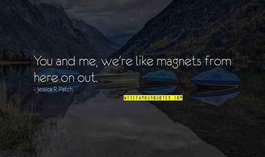 Zaballos Sons Quotes By Jessica R. Patch: You and me, we're like magnets from here Zaballos Sons Quotes By Jessica R. Patch: You and me, we're like magnets from here