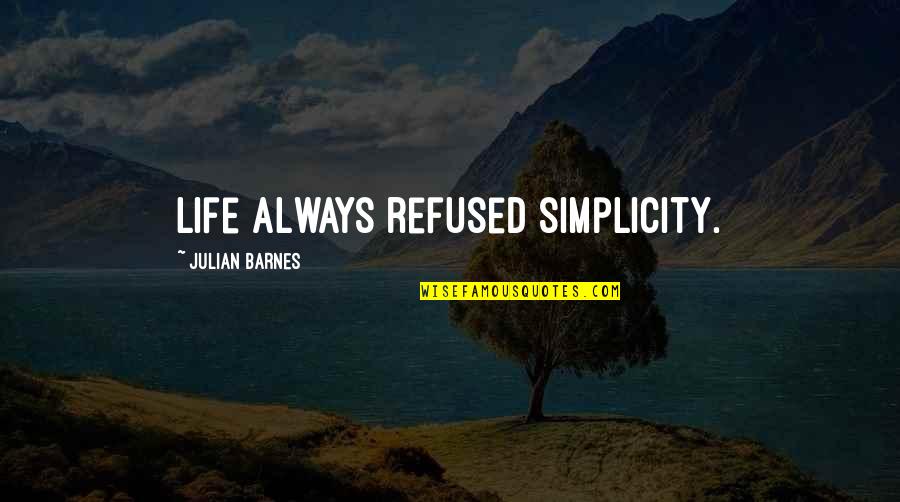 Zaballos Sons Quotes By Julian Barnes: Life always refused simplicity.
