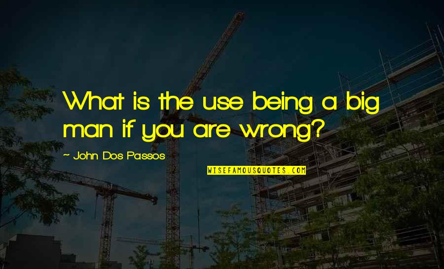 Zaban Tower Quotes By John Dos Passos: What is the use being a big man Zaban Tower Quotes By John Dos Passos: What is the use being a big man