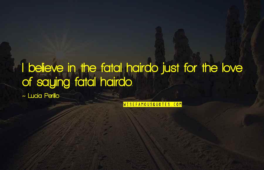 Zabaneh Properties Quotes By Lucia Perillo: I believe in the fatal hairdo just for