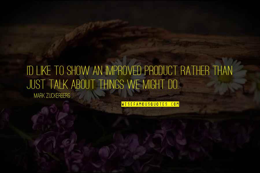 Zabaneh Properties Quotes By Mark Zuckerberg: I'd like to show an improved product rather