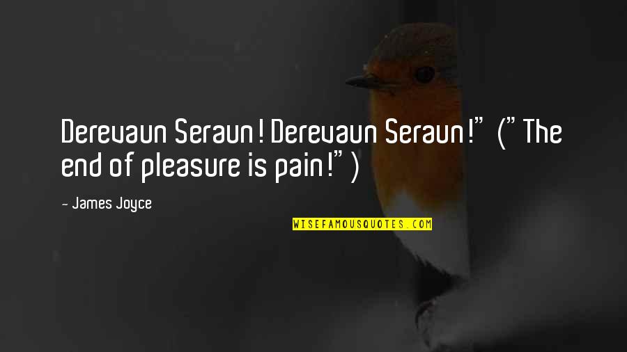 Zabaniyya Quotes By James Joyce: Derevaun Seraun! Derevaun Seraun!" ("The end of pleasure