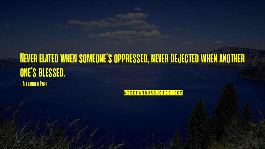 Zabardast Attitude Quotes By Alexander Pope: Never elated when someone's oppressed, never dejected when