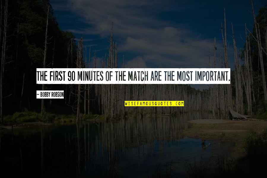 Zabardast Attitude Quotes By Bobby Robson: The first 90 minutes of the match are Zabardast Attitude Quotes By Bobby Robson: The first 90 minutes of the match are