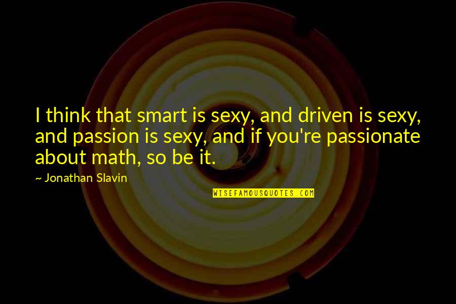 Zabardast Attitude Quotes By Jonathan Slavin: I think that smart is sexy, and driven