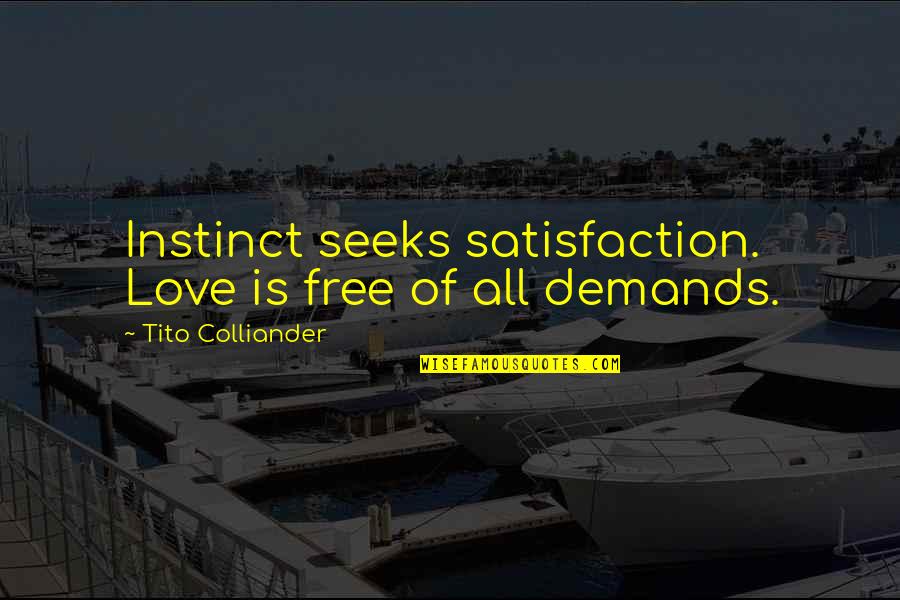 Zabardast Attitude Quotes By Tito Colliander: Instinct seeks satisfaction. Love is free of all Zabardast Attitude Quotes By Tito Colliander: Instinct seeks satisfaction. Love is free of all
