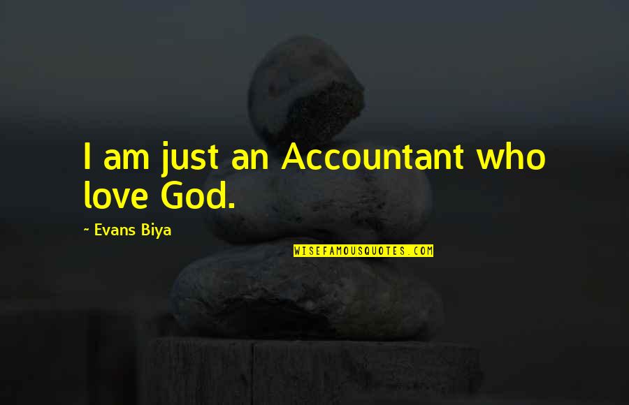 Zabawne Memy Quotes By Evans Biya: I am just an Accountant who love God. Zabawne Memy Quotes By Evans Biya: I am just an Accountant who love God.