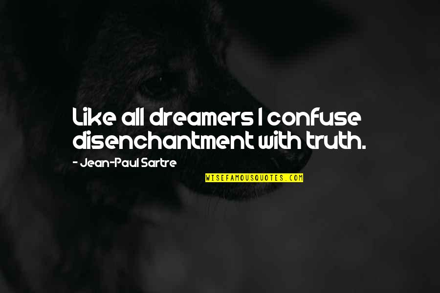 Zabawne Scenki Quotes By Jean-Paul Sartre: Like all dreamers I confuse disenchantment with truth. Zabawne Scenki Quotes By Jean-Paul Sartre: Like all dreamers I confuse disenchantment with truth.