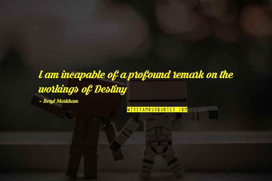 Zabawne Video Quotes By Beryl Markham: I am incapable of a profound remark on Zabawne Video Quotes By Beryl Markham: I am incapable of a profound remark on