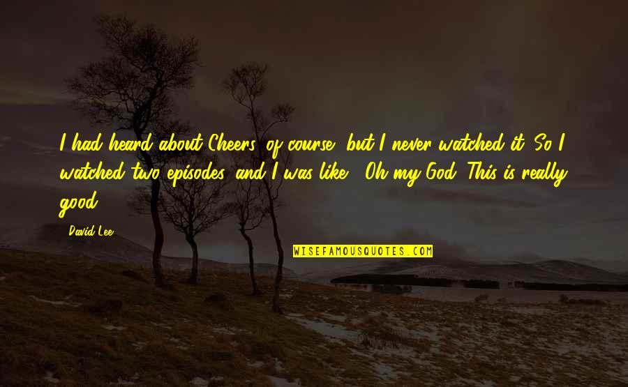 Zabawne Video Quotes By David Lee: I had heard about Cheers, of course, but Zabawne Video Quotes By David Lee: I had heard about Cheers, of course, but