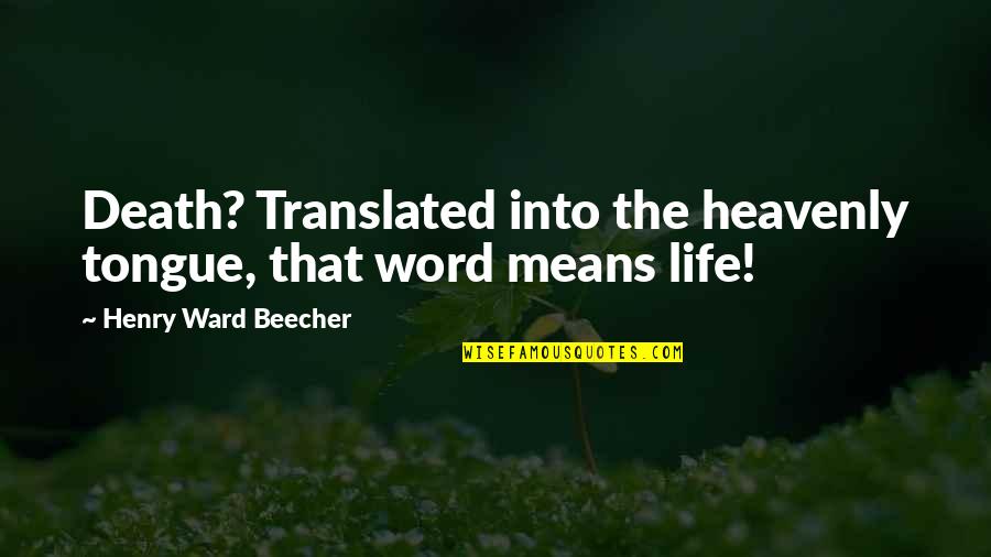 Zabi Quotes By Henry Ward Beecher: Death? Translated into the heavenly tongue, that word Zabi Quotes By Henry Ward Beecher: Death? Translated into the heavenly tongue, that word