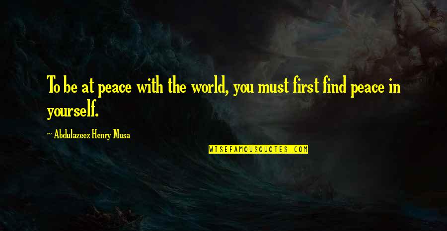 Zabiha Quotes By Abdulazeez Henry Musa: To be at peace with the world, you Zabiha Quotes By Abdulazeez Henry Musa: To be at peace with the world, you