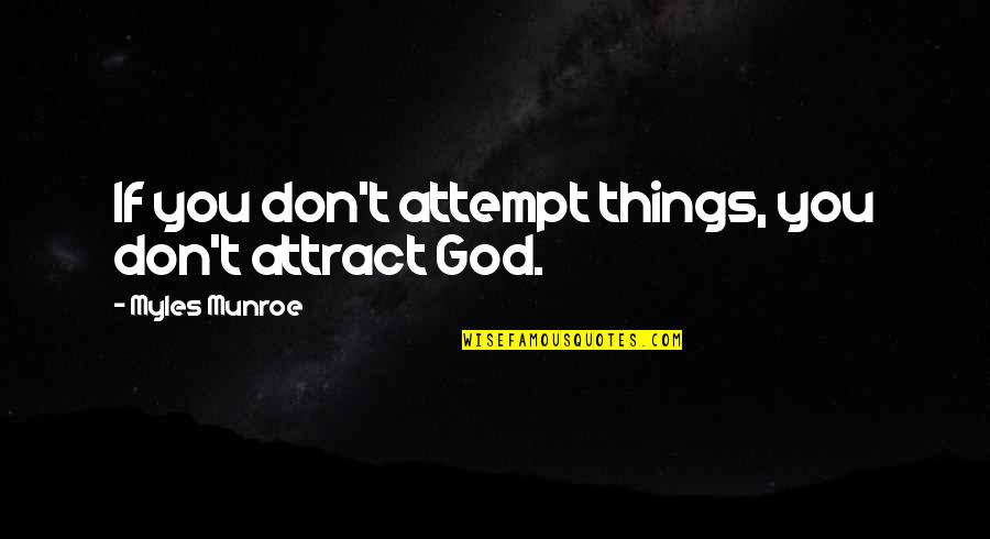Zabiha Quotes By Myles Munroe: If you don't attempt things, you don't attract Zabiha Quotes By Myles Munroe: If you don't attempt things, you don't attract