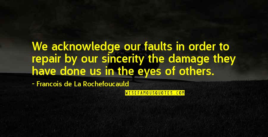 Zabije Cie Quotes By Francois De La Rochefoucauld: We acknowledge our faults in order to repair Zabije Cie Quotes By Francois De La Rochefoucauld: We acknowledge our faults in order to repair