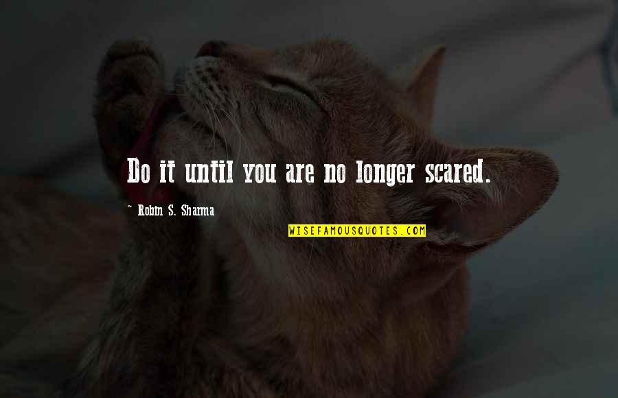 Zabije Cie Quotes By Robin S. Sharma: Do it until you are no longer scared. Zabije Cie Quotes By Robin S. Sharma: Do it until you are no longer scared.