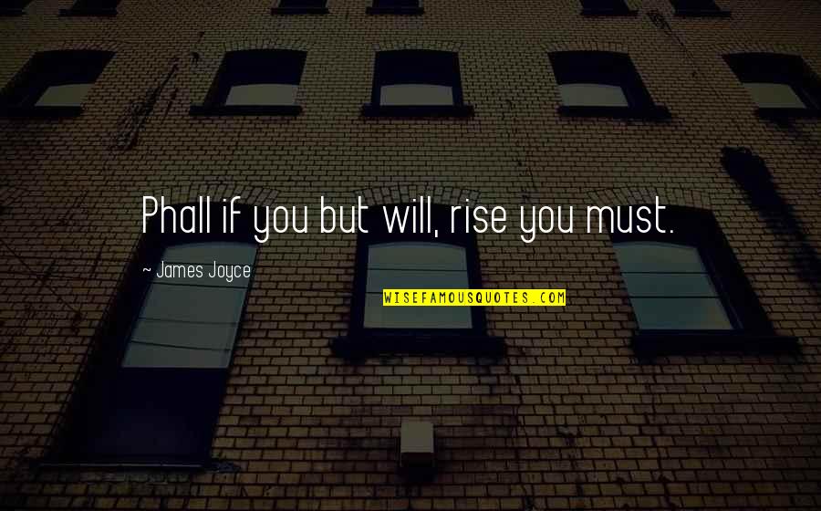 Zabili Nam Quotes By James Joyce: Phall if you but will, rise you must.
