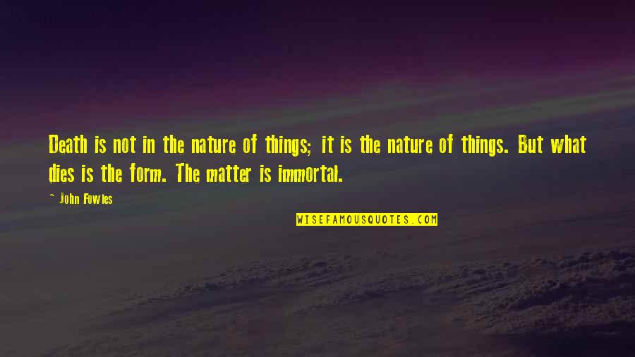Zabine Chareux Quotes By John Fowles: Death is not in the nature of things; Zabine Chareux Quotes By John Fowles: Death is not in the nature of things;