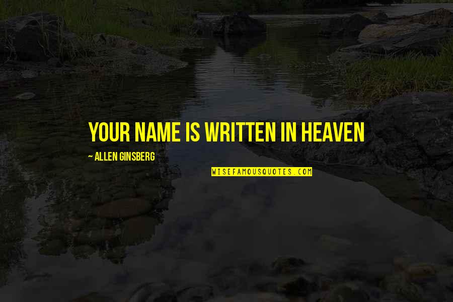 Zabit Ferdinanda Quotes By Allen Ginsberg: YOUR NAME IS WRITTEN IN HEAVEN
