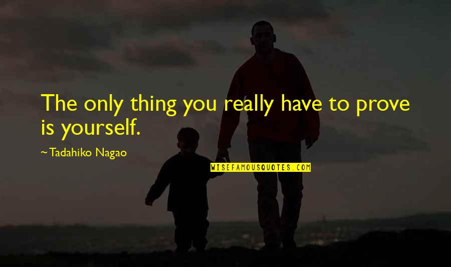 Zabiullah Nazari Quotes By Tadahiko Nagao: The only thing you really have to prove Zabiullah Nazari Quotes By Tadahiko Nagao: The only thing you really have to prove