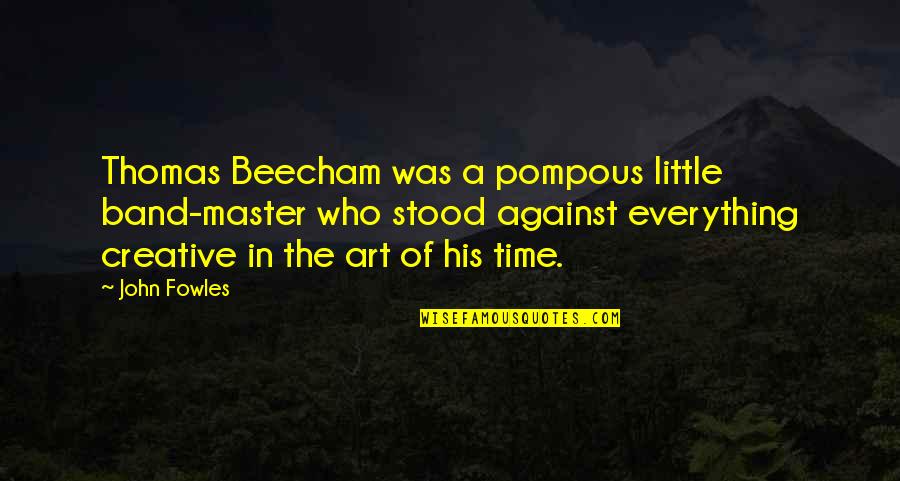 Zabka Karate Quotes By John Fowles: Thomas Beecham was a pompous little band-master who Zabka Karate Quotes By John Fowles: Thomas Beecham was a pompous little band-master who