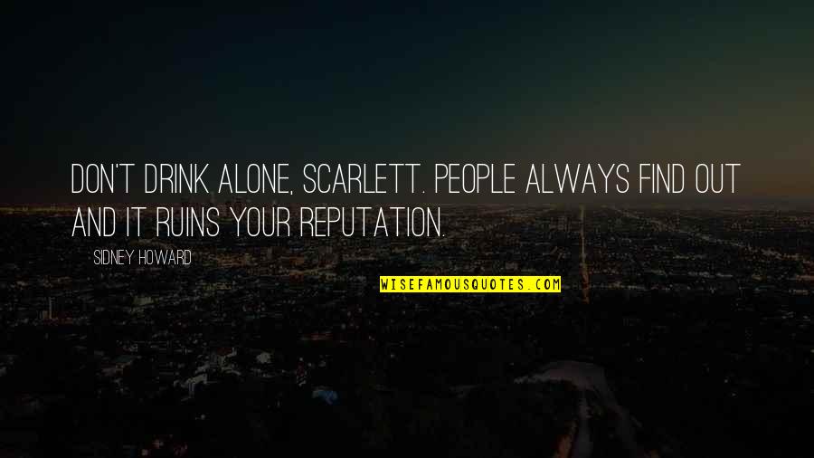Zablocki School Quotes By Sidney Howard: Don't drink alone, Scarlett. People always find out