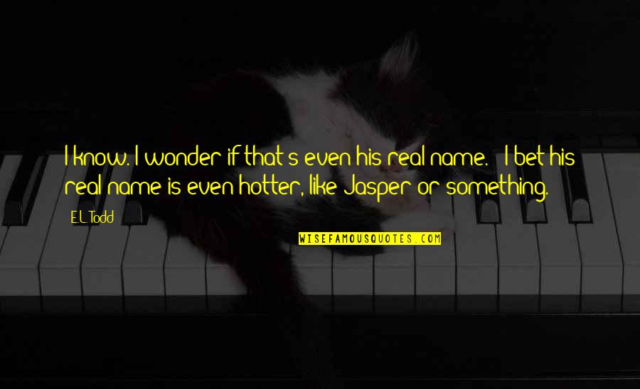 Zablocki Va Quotes By E.L. Todd: I know. I wonder if that's even his