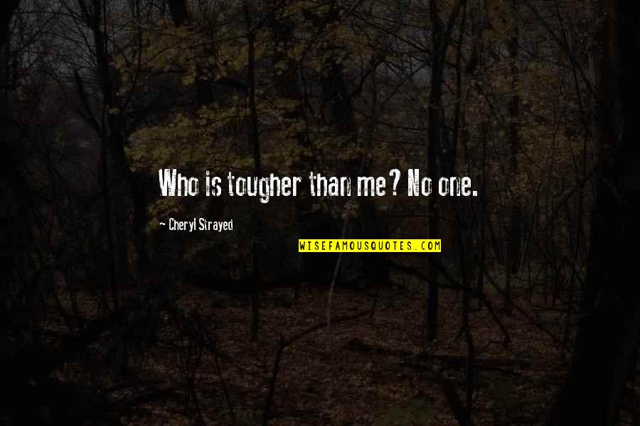 Zabolights Quotes By Cheryl Strayed: Who is tougher than me?No one. Zabolights Quotes By Cheryl Strayed: Who is tougher than me?No one.